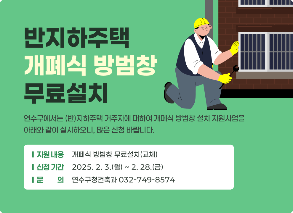 반지하주택 개폐식 방범창 무료설치 연수구에서는 (반)지하주택 거주자에 대하여 개폐식 방범창 설치 지원사업을 아래와 같이 실시하오니, 많은 신청 바랍니다.